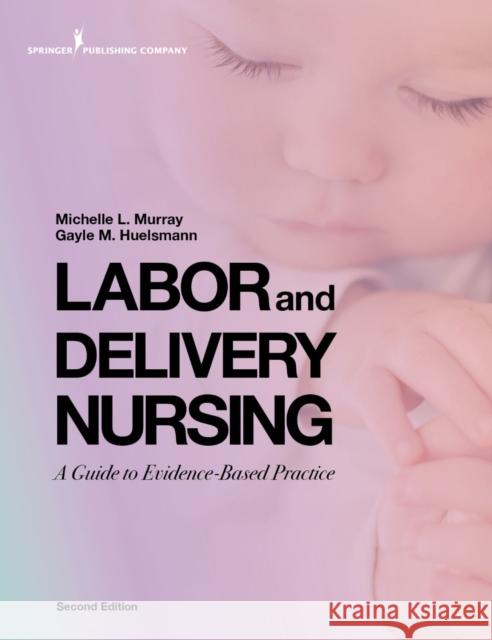 Labor and Delivery Nursing, Second Edition: A Guide to Evidence-Based Practice Michelle Murray Gayle Huelsmann 9780826184757 Springer Publishing Company