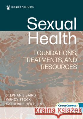 Sexual Health: Foundations, Treatments, and Resources Stephanie Baird Wendy Stock Katherine Hertlein 9780826184771 Springer Publishing Company