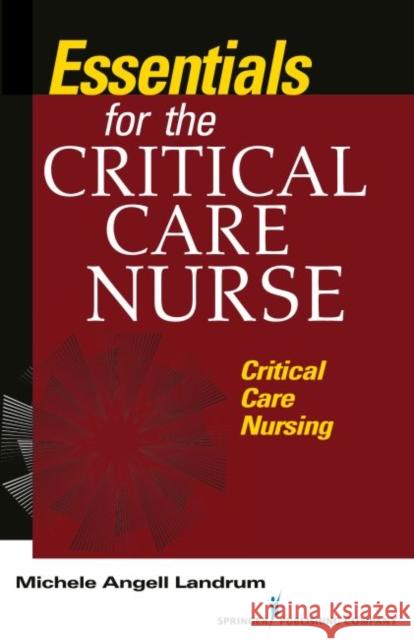 Essentials for the Critical Care Nurse: Critical Care Nursing Michele Angell Landrum 9780826185112