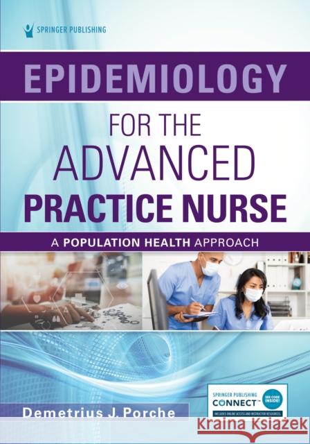 Epidemiology for the Advanced Practice Nurse: A Population Health Approach Porche, Demetrius 9780826185136 Springer Publishing Company