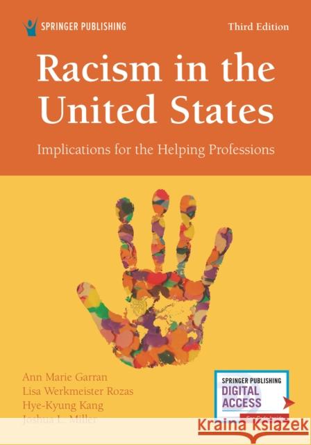 Racism in the United States, Third Edition: Implications for the Helping Professions Ann Marie Garran Joshua Miller Lisa Werkmeiste 9780826185563 Springer Publishing Company