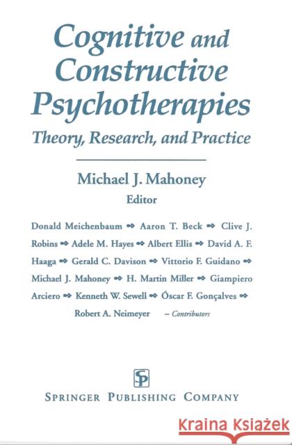 Cognitive and Constructive Psychotherapies: Theory, Research and Practice Mahoney, Michael J. 9780826186119 Springer Publishing Company