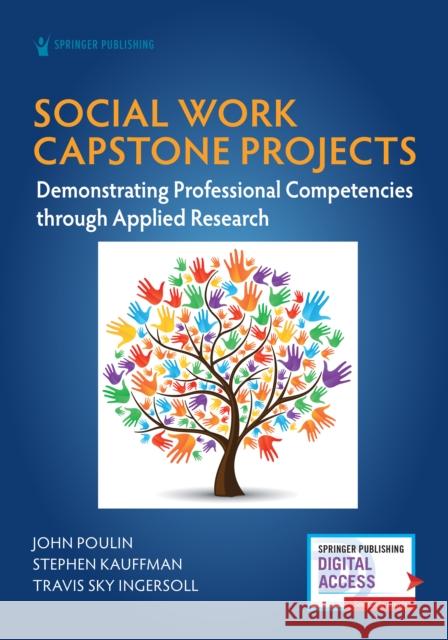 Social Work Capstone Projects: Demonstrating Professional Competencies Through Applied Research John Poulin Stephan Kauffman Travis Ingersoll 9780826186355
