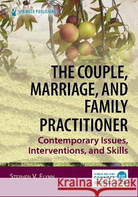 The Couple, Marriage, and Family Practitioner: Contemporary Issues, Interventions, and Skills Stephen V. Flynn 9780826187741