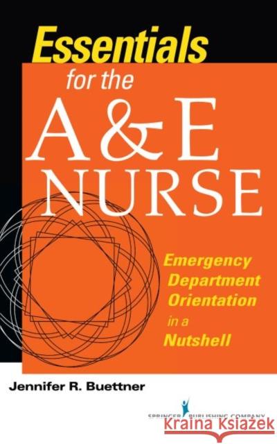 Essentials for the A&E Nurse Emergency Department Orientation in a Nutshell Buettner, Jennifer R. 9780826192097 