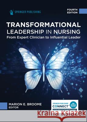 Transformational Leadership in Nursing: From Expert Clinician to Influential Leader Marion E. Broome 9780826192547 Springer Publishing Company