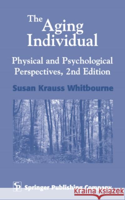 The Aging Individual: Physical and Psychological Perspectives, 2nd Edition Whitbourne, Susan Krauss 9780826193612 Springer Publishing Company