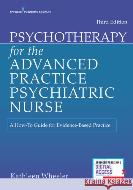 Psychotherapy for the Advanced Practice Psychiatric Nurse: A How-To Guide for Evidence-Based Practice Wheeler, Kathleen 9780826193797 Springer Publishing Company