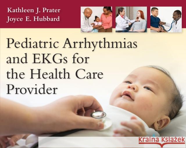 Pediatric Arrhythmias and EKGs for the Health Care Provider Kathleen J. Prater 9780826194466 Springer Publishing Company