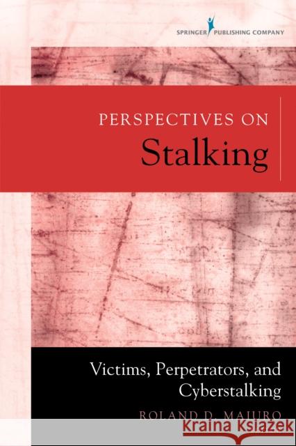 Perspectives on Stalking: Victims, Perpetrators, and Cyberstalking Roland Maiuro 9780826194688 Springer Publishing Company