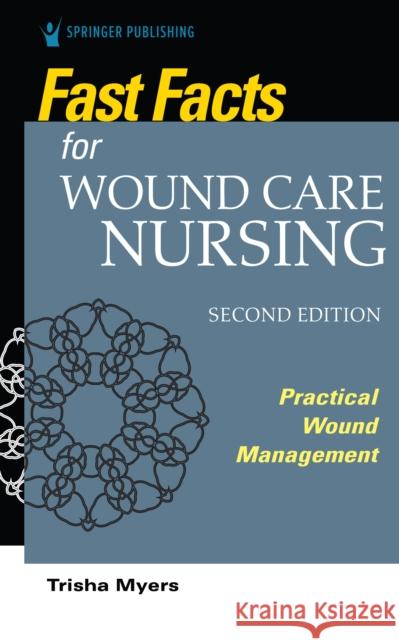 Fast Facts for Wound Care Nursing, Second Edition: Practical Wound Management  9780826195029 Springer Publishing Company