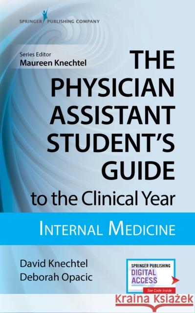 The Physician Assistant Student's Guide to the Clinical Year: Internal Medicine: With Free Online Access! Knechtel, David 9780826195234 Springer Publishing Company