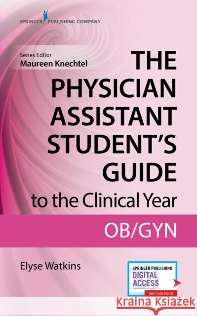 The Physician Assistant Student's Guide to the Clinical Year: Ob-GYN: With Free Online Access! Watkins, Elyse 9780826195265