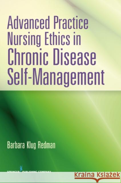 Advanced Practice Nursing Ethics in Chronic Disease Self-Management Barbara Klug Redman 9780826195722 Springer Publishing Company
