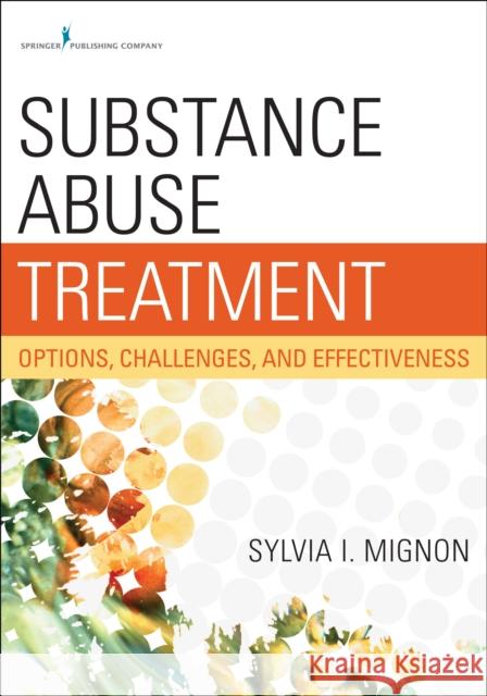 Substance Abuse Treatment: Options, Challenges, and Effectiveness Sylvia Mignon 9780826195784 Springer Publishing Company