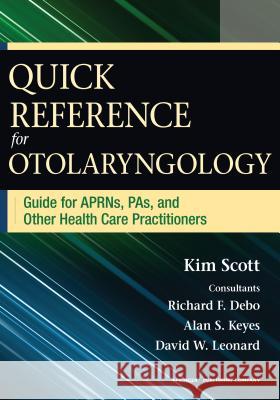 Quick Reference for Otolaryngology: Guide for Aprns, Pas, and Other Healthcare Practitioners Kim Scott 9780826196064 Springer Publishing Company