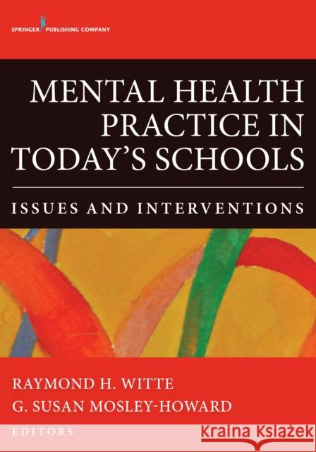 Mental Health Practice in Today's Schools: Issues and Interventions Raymond Witte G. Susan Mosley 9780826196453 Springer Publishing Company