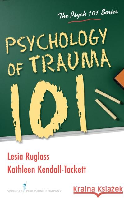 Psychology of Trauma 101 Lesia Ruglass Kathleen Kendall-Tackett 9780826196682 Springer Publishing Company