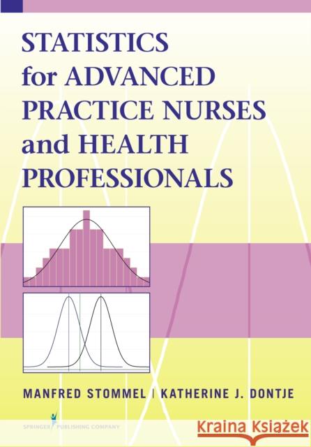 Statistics for Advanced Practice Nurses and Health Professionals Manfred Stommel Katherine J. Dontje 9780826198242 Springer Publishing Company