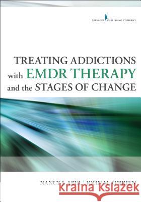 Treating Addictions with EMDR Therapy and the Stages of Change Nancy Abel John O'Brien 9780826198563 Springer Publishing Company