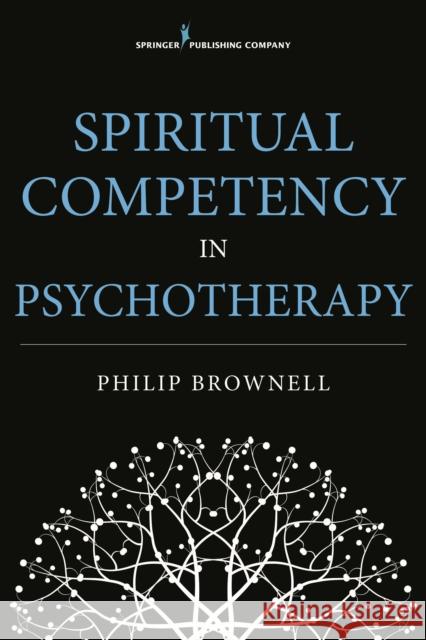 Spiritual Competency in Psychotherapy Philip Brownell 9780826199331 Springer Publishing Company