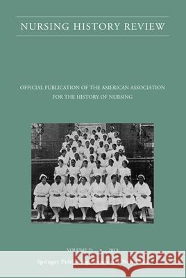 Nursing History Review, Volume 21: Official Journal of the American Association for the History of Nursing D'Antonio, Patricia 9780826199492 Springer