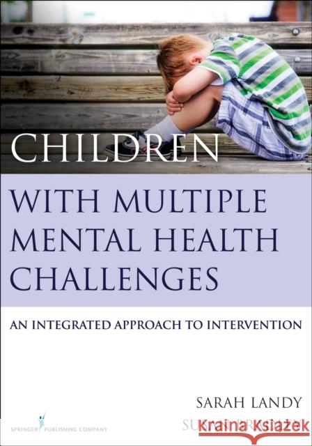 Children with Multiple Mental Health Challenges: An Integrated Approach to Intervention Landy, Sarah 9780826199591 Springer Publishing Company