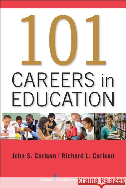 101 Careers in Education John Carlson Richard Carlson 9780826199843 Springer Publishing Company