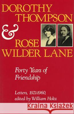 Dorothy Thompson and Rose Wilder Lane: Forty Years of Friendship, Letters, 1921-1960volume 1 Holtz, William 9780826206466