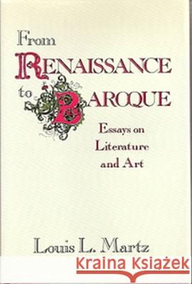 From Renaissance to Baroque : Essays on Literature and Art Louis L. Martz 9780826207968 University of Missouri Press