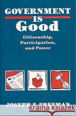 Government is Good : Citizenship, Participation and Power Joseph F. Freeman 9780826208422