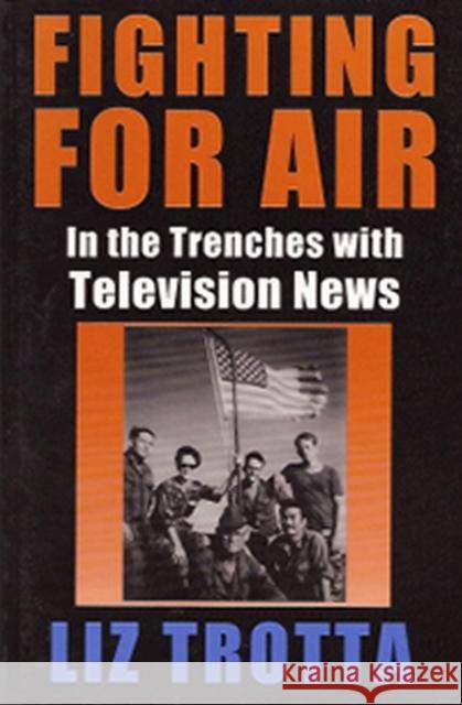 Fighting for Air: In the Trenches with Television News Trotta, Liz 9780826209528