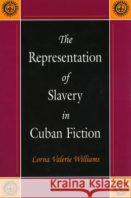 The Representation of Slavery in Cuban Fiction Lorna V. Williams   9780826209573