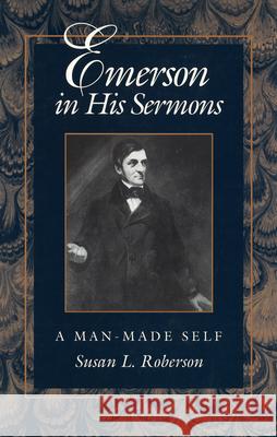 Emerson in His Sermons : A Man-made Self Susan L. Roberson   9780826209832