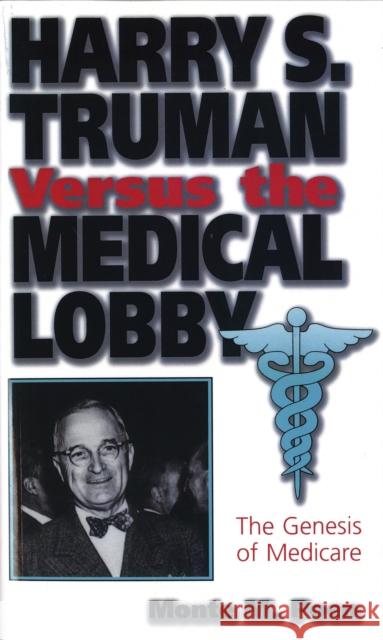 Harry S. Truman Versus the Medical Lobby, 1: The Genesis of Medicare Poen, Monte M. 9780826210869