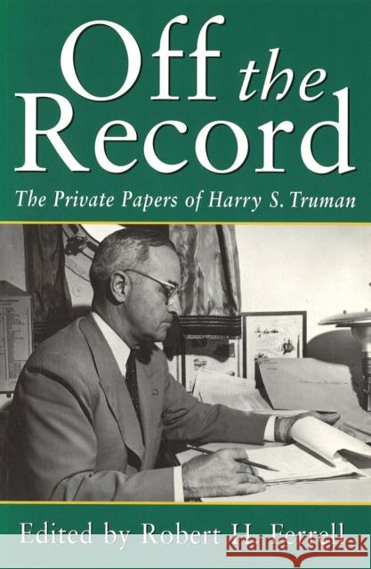 Off the Record, 1: The Private Papers of Harry S. Truman Ferrell, Robert H. 9780826211194