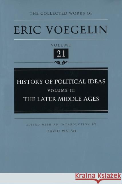 History of Political Ideas, Volume 3 (Cw21): The Later Middle Ages Volume 21 Voegelin, Eric 9780826211545 University of Missouri Press