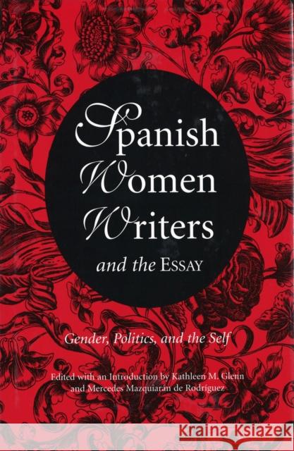 Spanish Women Writers and the Essay, 1: Gender, Politics, and the Self Glenn, Kathleen M. 9780826211774