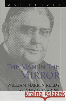 The Man in the Mirror : William Marion Reedy and His Magazine Max Putzel Max Putzel Lawrence O. Christensen 9780826211781 University of Missouri Press
