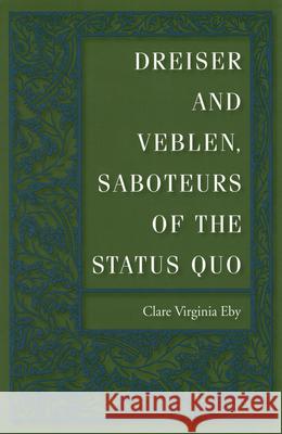 Dreiser and Veblen : Saboteurs of the Status Quo Clare Virginia Eby 9780826211934