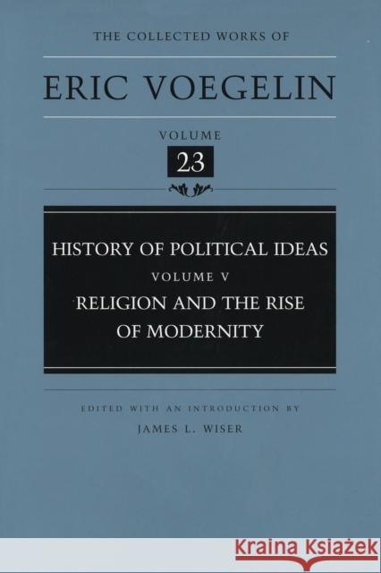 History of Political Ideas, Volume 5 (Cw23): Religion and the Rise of Modernityvolume 23 Voegelin, Eric 9780826211941 University of Missouri Press