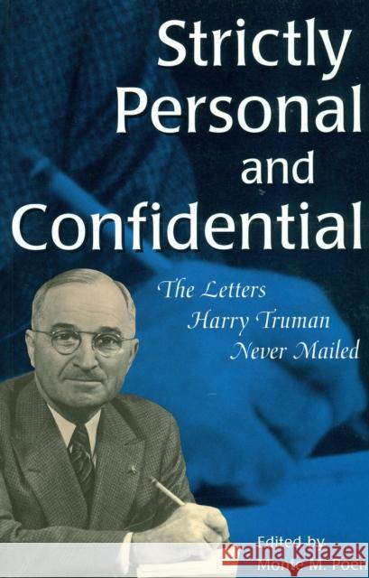 Strictly Personal and Confidential, 1: The Letters Harry Truman Never Mailed Poen, Monte M. 9780826212580