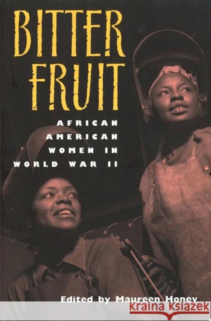 Bitter Fruit: African American Women in World War Iivolume 1 Honey, Maureen 9780826212658