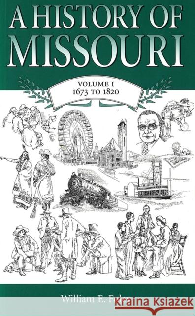 A History of Missouri (V1), 1: Volume I, 1673 to 1820 Foley, William E. 9780826212856 University of Missouri Press