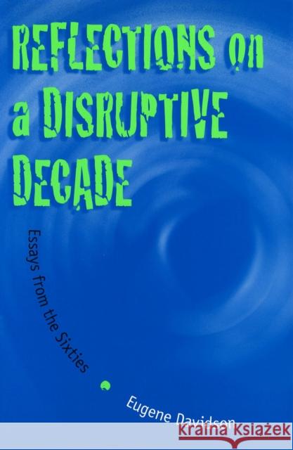 Reflections on a Disruptive Decade, 1: Essays from the Sixties Davidson, Eugene 9780826212979