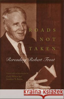 Roads Not Taken : Rereading Robert Frost Earl J. Wilcox Jonathan N. Barron 9780826213051 University of Missouri Press