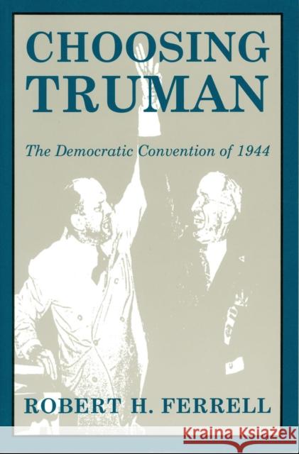 Choosing Truman, 1: The Democratic Convention of 1944 Ferrell, Robert H. 9780826213082 University of Missouri Press