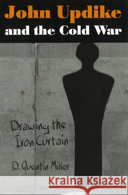 John Updike and the Cold War : Drawing the Iron Curtain D. Quentin Miller 9780826213280