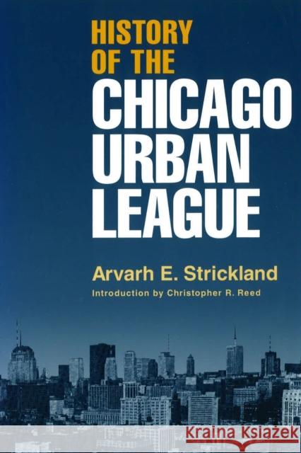 History of the Chicago Urban League Arvarh E. Strickland Christopher Robert Reed 9780826213471