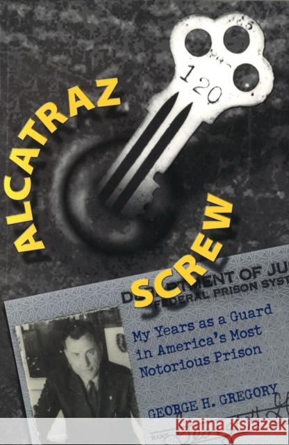 Alcatraz Screw: My Years as a Guard in America's Most Notorious Prison Gregory, George H. 9780826213969 University of Missouri Press